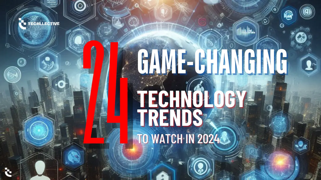 24 Game-Changing Technology Trends to Watch in 2024 techllective